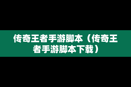 传奇王者手游脚本（传奇王者手游脚本下载）