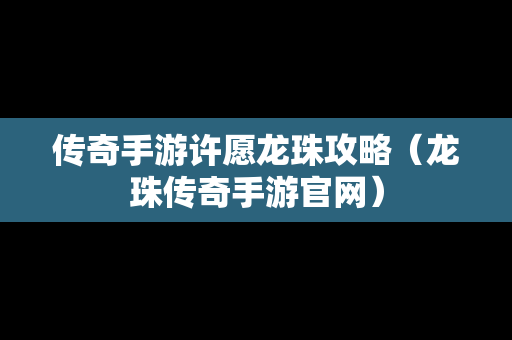 传奇手游许愿龙珠攻略（龙珠传奇手游官网）