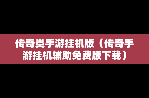 传奇类手游挂机版（传奇手游挂机辅助免费版下载）