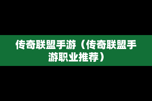 传奇联盟手游（传奇联盟手游职业推荐）