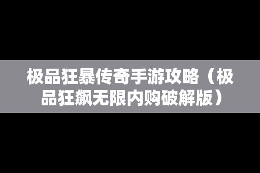 极品狂暴传奇手游攻略（极品狂飙无限内购破解版）