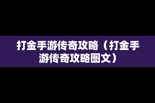 打金手游传奇攻略（打金手游传奇攻略图文）