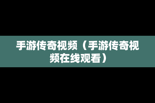 手游传奇视频（手游传奇视频在线观看）