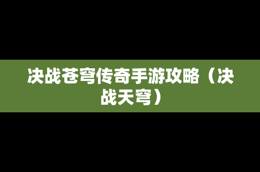决战苍穹传奇手游攻略（决战天穹）