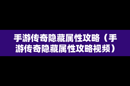 手游传奇隐藏属性攻略（手游传奇隐藏属性攻略视频）