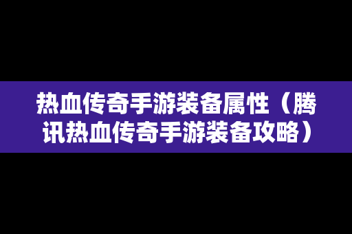 热血传奇手游装备属性（腾讯热血传奇手游装备攻略）