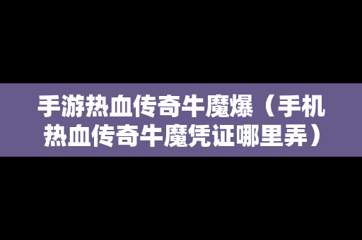手游热血传奇牛魔爆（手机热血传奇牛魔凭证哪里弄）