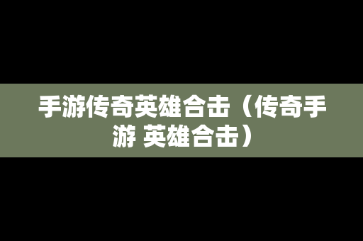 手游传奇英雄合击（传奇手游 英雄合击）