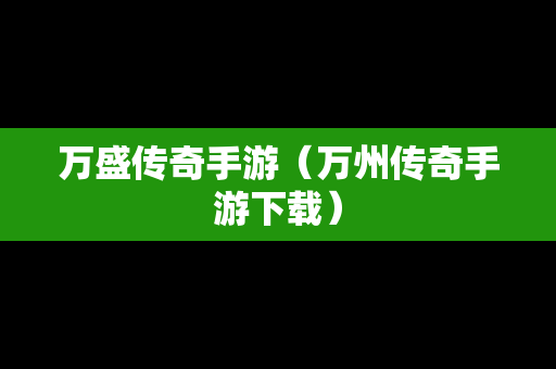 万盛传奇手游（万州传奇手游下载）