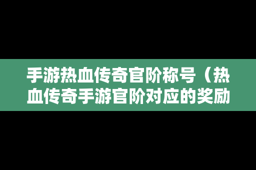 手游热血传奇官阶称号（热血传奇手游官阶对应的奖励是什么）