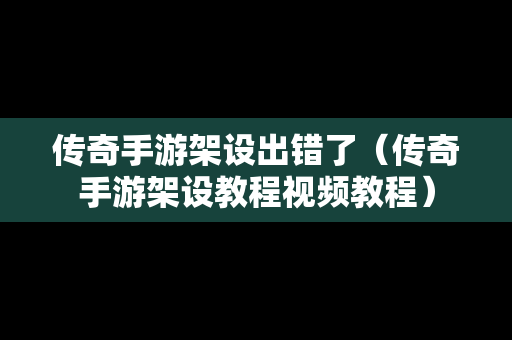 传奇手游架设出错了（传奇手游架设教程视频教程）