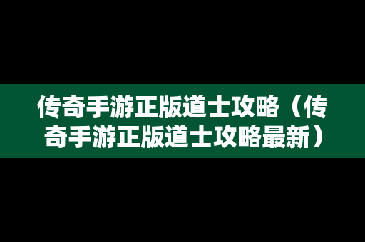 传奇手游正版道士攻略（传奇手游正版道士攻略最新）