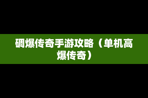 碉爆传奇手游攻略（单机高爆传奇）