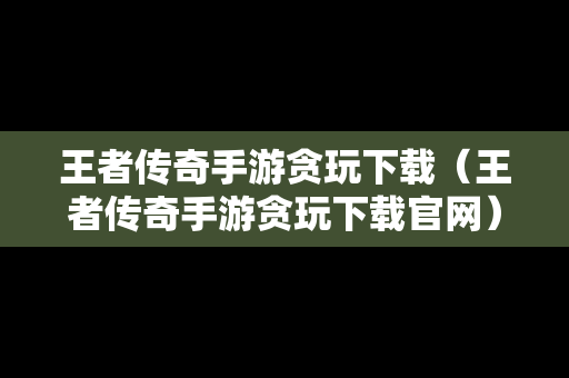 王者传奇手游贪玩下载（王者传奇手游贪玩下载官网）