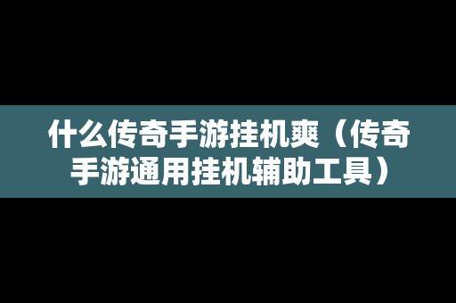 什么传奇手游挂机爽（传奇手游通用挂机辅助工具）