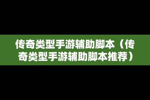 传奇类型手游辅助脚本（传奇类型手游辅助脚本推荐）