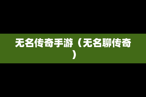 无名传奇手游（无名聊传奇）