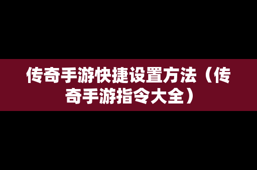 传奇手游快捷设置方法（传奇手游指令大全）