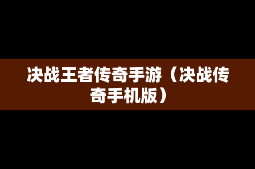 决战王者传奇手游（决战传奇手机版）