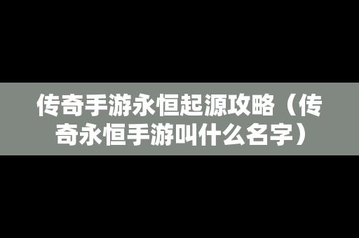 传奇手游永恒起源攻略（传奇永恒手游叫什么名字）