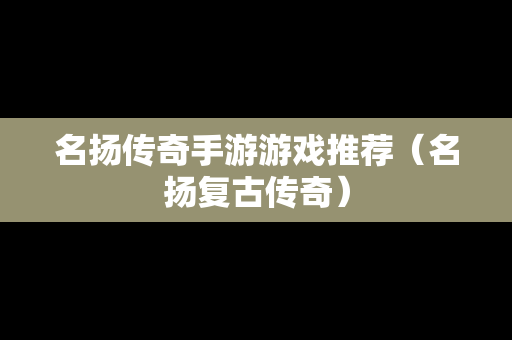 名扬传奇手游游戏推荐（名扬复古传奇）