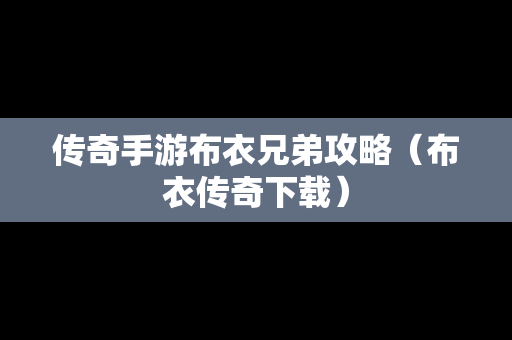 传奇手游布衣兄弟攻略（布衣传奇下载）