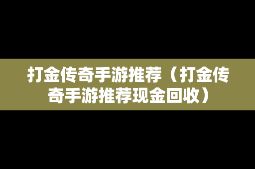 打金传奇手游推荐（打金传奇手游推荐现金回收）