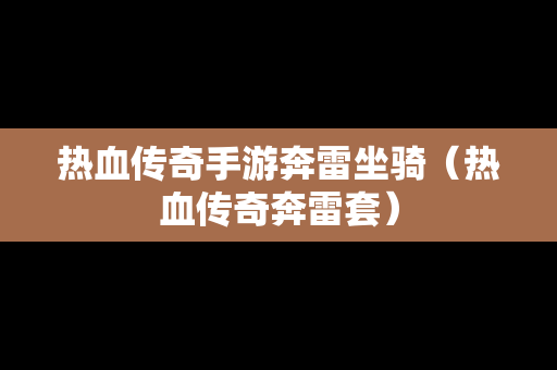 热血传奇手游奔雷坐骑（热血传奇奔雷套）