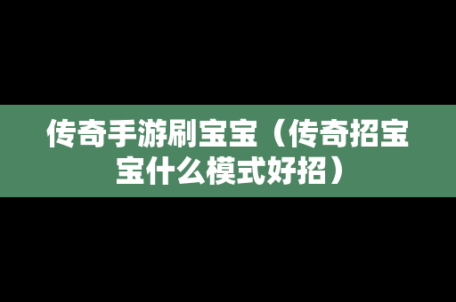 传奇手游刷宝宝（传奇招宝宝什么模式好招）