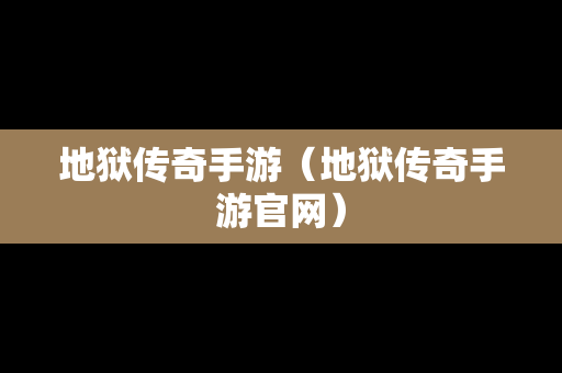 地狱传奇手游（地狱传奇手游官网）