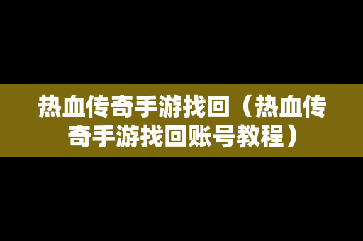热血传奇手游找回（热血传奇手游找回账号教程）