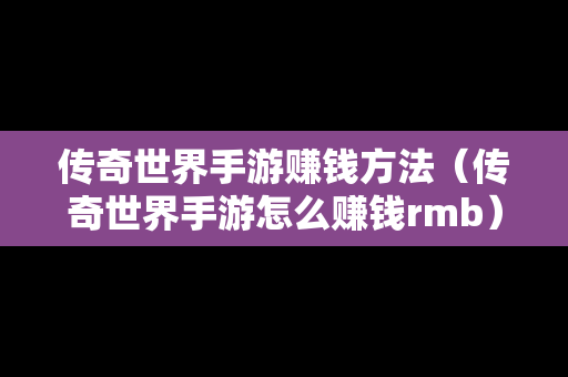 传奇世界手游赚钱方法（传奇世界手游怎么赚钱rmb）