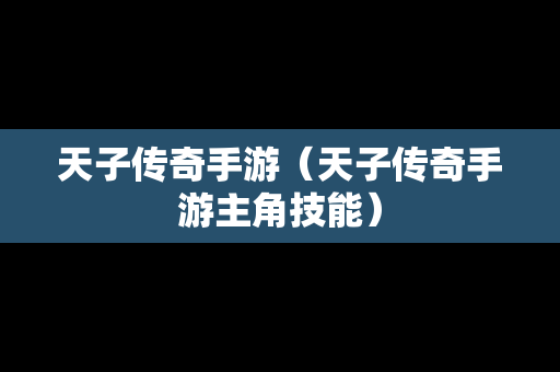 天子传奇手游（天子传奇手游主角技能）