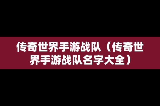 传奇世界手游战队（传奇世界手游战队名字大全）