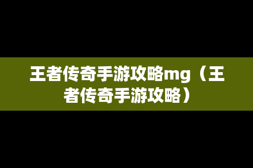 王者传奇手游攻略mg（王者传奇手游攻略）