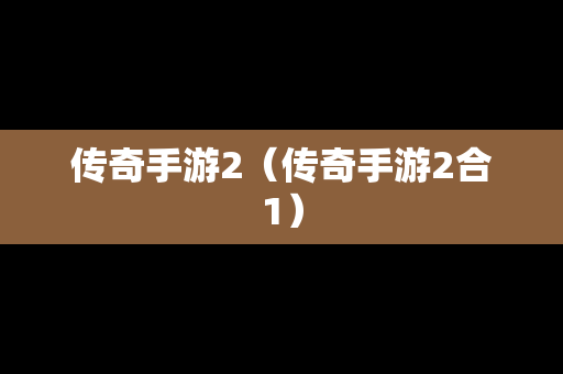 传奇手游2（传奇手游2合1）