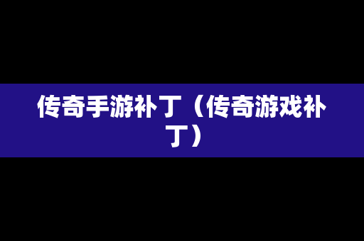 传奇手游补丁（传奇游戏补丁）