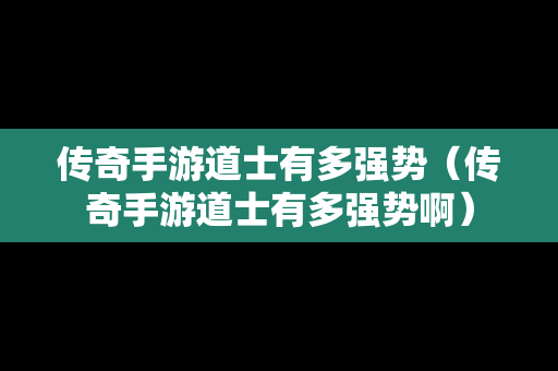 传奇手游道士有多强势（传奇手游道士有多强势啊）