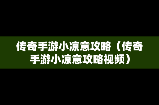 传奇手游小凉意攻略（传奇手游小凉意攻略视频）