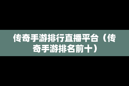 传奇手游排行直播平台（传奇手游排名前十）