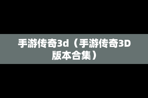 手游传奇3d（手游传奇3D版本合集）