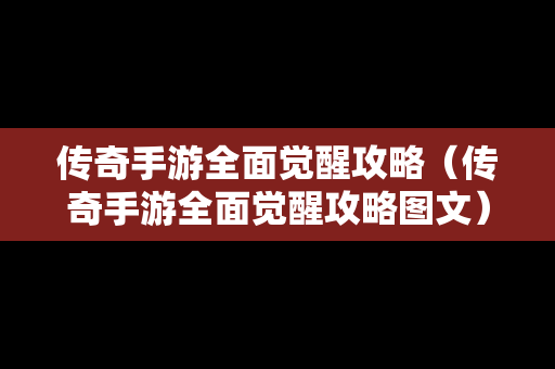 传奇手游全面觉醒攻略（传奇手游全面觉醒攻略图文）