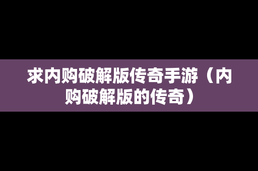 求内购破解版传奇手游（内购破解版的传奇）