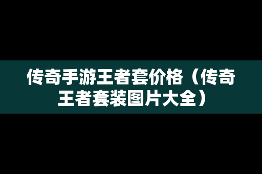 传奇手游王者套价格（传奇王者套装图片大全）