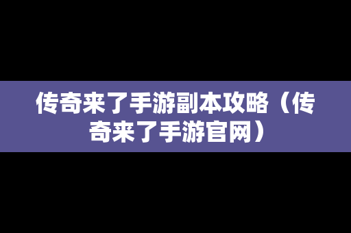 传奇来了手游副本攻略（传奇来了手游官网）