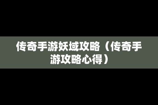 传奇手游妖域攻略（传奇手游攻略心得）