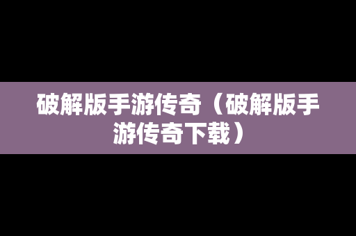 破解版手游传奇（破解版手游传奇下载）