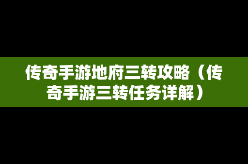 传奇手游地府三转攻略（传奇手游三转任务详解）